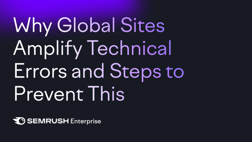 Lead Manager Agency Why Global Sites Amplify Technical Errors and Steps to Prevent This by Semrush Enterprise