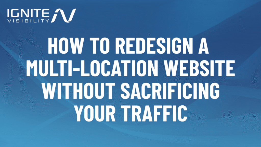 Lead Manager Agency How to execute a multi-location website redesign without losing traffic by Ignite Visibility