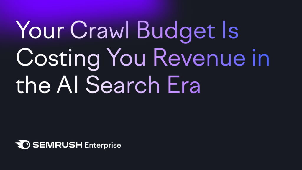 Lead Manager Agency Your crawl budget is costing you revenue in the AI search era by Semrush Enterprise